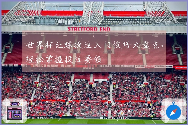 世界杯让球投注入门技巧大盘点，轻松掌握投注要领