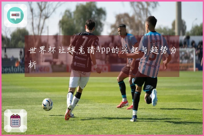 世界杯让球竞猜App的兴起与趋势分析