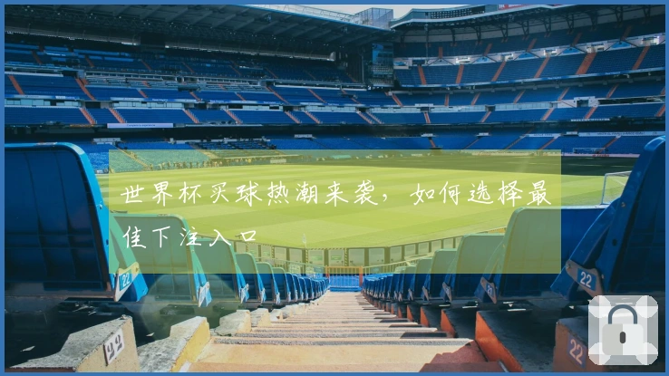 世界杯买球热潮来袭，如何选择最佳下注入口