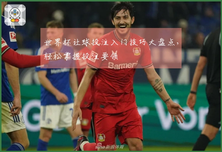 世界杯让球投注入门技巧大盘点，轻松掌握投注要领